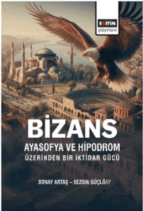 Bizans Ayasofya ve Hipodrom Üzerinden Bir İktidar Gücü