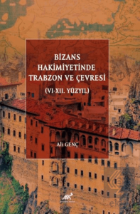 Bizans Hakimiyetinde Trabzon ve Çevresi (VI-XII. Yüzyıl)