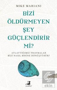 Bizi Öldürmeyen Şey Güçlendirir Mi?