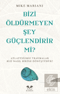 Bizi Öldürmeyen Şey Güçlendirir Mi?