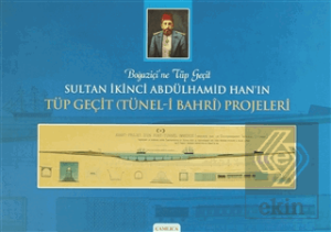 Boğaziçine Tüp Geçit Sultan İkinci Abdülhamid Han'ın Tüp Geçit (Tünel- i Bahri ) Projeleri
