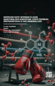 Boksörlerde Kuvvet Antrenmanı İle Alınan Magnezyumun Vücut Kompozisyonu, Sportif Performans, Nörotransmitterler ve Stres Hormonuna Etkisi