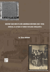 Boston' Dan Urfa'ya Bir Amerikan Misyonu (1857-1910) : Kuruluş, İç Çatışma Ve Yeniden Yapılanma Süreçleriyle