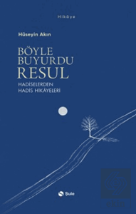 Böyle Buyurdu Resul - Hadiselerden Hadis Hikayeleri