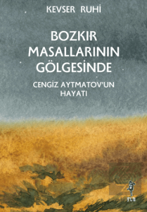 Bozkır Masallarının Gölgesinde - Cengiz Aytmatov'u
