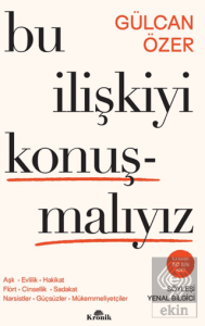 Bu İlişkiyi Konuşmalıyız: Aşk, Evlilik, Hakikat, Flört, Cinsellik, Sadakat, Narsistler, Gu¨çsu¨zler, Mu¨kemmeliyetçiler