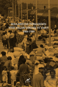Bulgaristan Türklerinin Yitik Yılları Direniş ve Umut 1984-1989