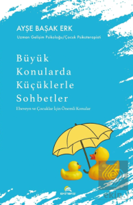 Büyük Konularda Küçüklerle Sohbetler - Ebeveyn ve Çocuklar İçin Önemli Konular