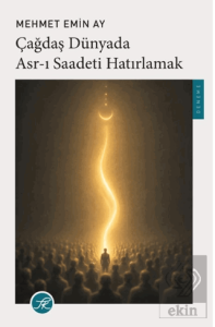 Çağdaş Dünyada Asr-ı Saadeti Hatırlamak