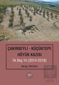 Çakırbeyli - Küçüktepe Höyük Kazısı İlk Beş Yıl (20214-2018)