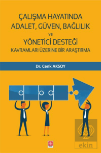 Çalışma Hayatında Adalet, Güven, Bağlılık ve Yönetici Desteği Kavramları Üzerine Bir Araştırma Cenk Aksoy