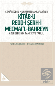 Cemaleddin Muhammed Aksarayı'nin "Kitab-u Redd-i Şerh-i Mecmai'l-Bahreyn" Adlı Eserinin Tahkik ve Tahlili