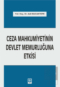 Ceza Mahkumiyetinin Devlet Memurluğuna Etkisi Adil Bucaktepe