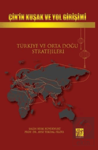 Çin'in Kuşak Ve Yol Girişimi Türkiye Ve Orta Doğu Stratejileri