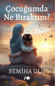 Çocuğumda Ne Bıraktım?