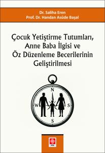 Çocuk Yetiştirme Tutumları, Anne Baba İlgisi ve Öz Düzenleme Becerilerinin Geliştirilmesi Saliha Eren