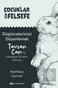 Çocuklar İçin Felsefe/ Düşüncelerimizi Düzenlemek: Tavşan Can'la Felsefeye İlk Adım Kılavuzu