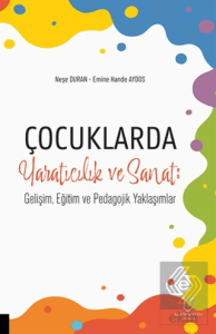 Çocuklarda Yaratıcılık ve Sanat: Gelişim, Eğitim ve Pedagojik Yaklaşımlar