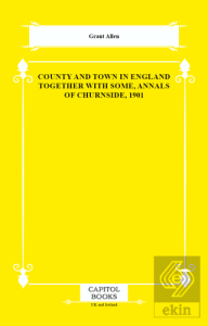 County and Town in England Together With Some, Annals of Churnside, 1901