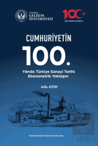 Cumhuriyetin 100. Yılında Türkiye Sanayi Tarihi: Ekonometrik Yaklaşım