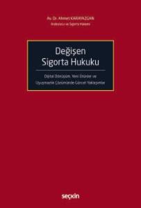 Değişen Sigorta Hukuku Dijital Dönüşüm, Yeni Ürünler ve Uyuşmazlık Çözümünde Güncel Yaklaşımlar