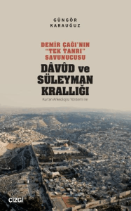 Demir Çağı'nın "Tek Tanrı" Savunucusu Davud ve Süleyman Krallığı - Kur'an Arkeolojisi Yöntemi ile