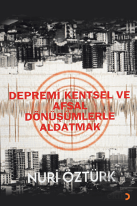 Depremi Kentsel ve Afsal Dönüşümlerle Aldatmak