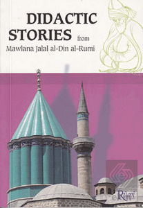 Didactic Stories - From Mawlana Jalal Al-Din Al-Rumi