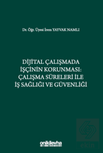 Dijital Çalışmada İşçinin Korunması: Çalışma Süreleri ile İş Sağlığı ve Güvenliği