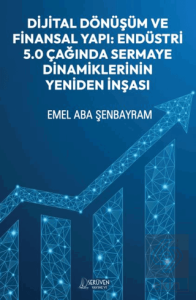 Dijital Dönüşüm ve Finansal Yapı: Endüstri 5.0 Çağında Sermaye Dinamiklerinin Yeniden İnşası