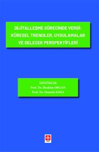 Dijitalleşme Sürecinde Vergi: Küresel Trendler, Uygulamalar ve Gelecek Perspektifleri İbrahim Organ
