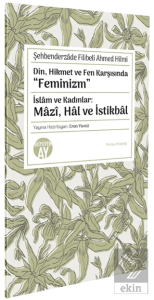 Din, Hikmet ve Fen Karşısında "Feminizm" İslâm ve Kadınlar: Mâzî, Hâl ve İstikbâl