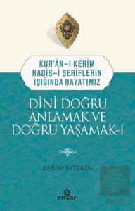 Dini Doğru Anlamak ve Doğru Yaşamak I