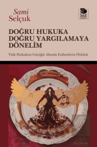Doğru Hukuka Doğru Yargılamaya Dönelim; Yitik Hukukun Göçüğü Altında Ezilmelerin Öyküsü
