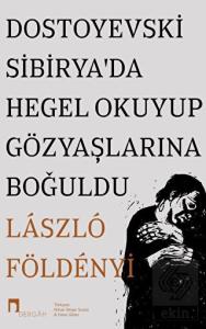 Dostoyevski Sibirya'da Hegel Okuyup Gözyaşlarına B