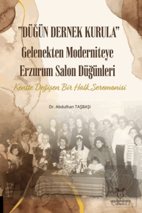 Düğün Dernek Kurula Gelenekten Moderniteye Erzurum Salon Düğünleri Kentte Değişen Bir Halk Seremonisi