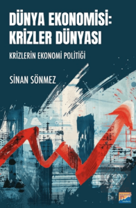 Dünya Ekonomisi: Krizler Dünyası - Krizlerin Ekonomi Politiği