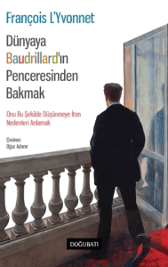 Dünyaya Baudrillard'ın Penceresinden Bakmak