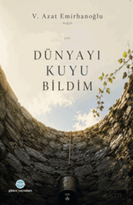Dünyayı Kuyu Bildim