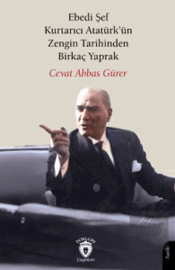 Ebedi Şef Kurtarıcı Atatürk'ün Zengin Tarihinden Birkaç Yaprak