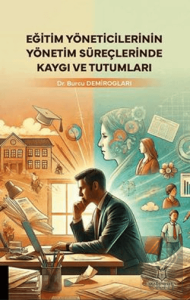 Eğitim Yöneticilerinin Yönetim Süreçlerinde Kaygı ve Tutumları
