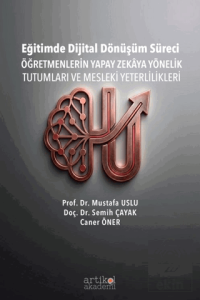 Eğitimde Dijital Dönüşüm Süreci: Öğretmenlerin Yapay Zekaya Yönelik Tutumları ve Mesleki Yeterlilikleri