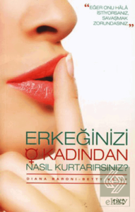 Erkeğinizi O Kadından Nasıl Kurtarırsınız?