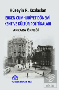 Erken Cumhuriyet Dönemi Kent ve Kültür Politikaları Ankara Örneği