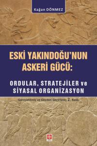 Eski YakınDoğu'nun Askeri Gücü: Ordular, Stratejiler ve Siyasal Organizasyon / Kağan Dönmez