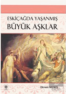Eskiçağda Yaşanmış Büyük Aşklar / Ekrem Memiş