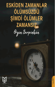 Eskiden Zamanlar Ölümsüzdü Şimdi Ölümler Zamansız