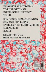 Essays in Late Ottoman To Post-Ottoman Intellectual History Vol. 2 / Son Dönem Osmanlı'sından Osmanlı Sonrasına Entelektüel Tarih Üzerine Makaleler 2. Cilt