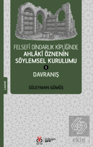 Felsefi Dindarlık Kipliğinde Ahlaki Öznenin Söylemsel Kurulumu I: Davranış