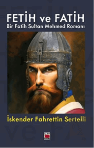 Fetih ve Fatih Bir Fatih Sultan Mehmed Romanı